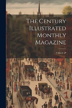 The Century Illustrated Monthly Magazine; Volume 29