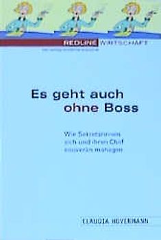 Es geht auch ohne Boss. Wie Sekretärinnen sich und ihren Boss souverän managen