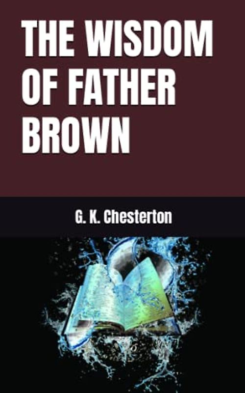 THE WISDOM OF FATHER BROWN: 1914 Short Story Mystery (Annotated)