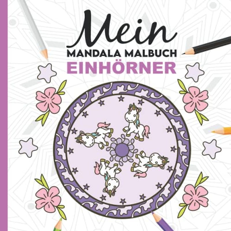 Mein Mandala Malbuch: 50 tolle Einhorn Mandalas für Kinder zum Ausmalen und als Kopiervorlage für PädagogInnen.