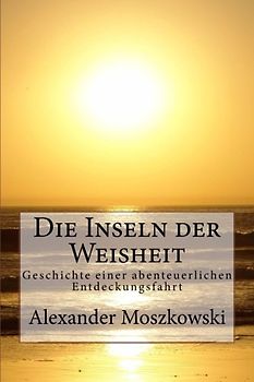 Die Inseln der Weisheit: Geschichte einer abenteuerlichen Entdeckungsfahrt