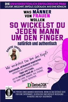 So wickelst du jeden Mann um den Finger, natürlich und authentisch: Was Männer von Frauen wollen: Wie verdrehst du ihm den Kopf?