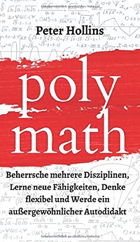 Polymath: Beherrsche mehrere Disziplinen, Lerne neue Fähigkeiten, Denke flexibel und Werde ein außergewöhnlicher Autodidakt