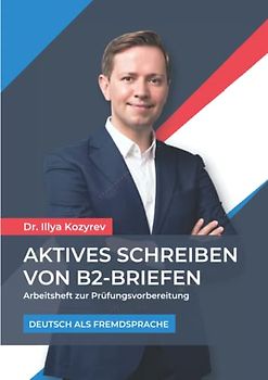 Aktives Schreiben von B2-Briefen: Arbeitsheft zur Prüfungsvorbereitung - Deutsch als Fremdsprache