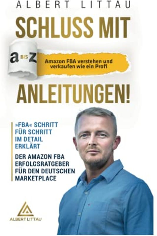 Schluss mit A bis Z Anleitungen – Amazon FBA verstehen und verkaufen wie ein Profi »FBA« Schritt für Schritt im Detail erklärt | Der Amazon FBA Erfolgsratgeber für den deutschen Marketplace