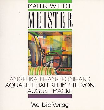 Malen wie die Meister:  Aquarellmalerei im Stil von August Macke - Angelika Khan-Leonhard [Broschiert, Weltbild]