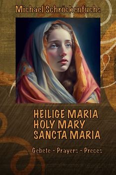 HEILIGE MARIA - HOLY MARY - SANCTA MARIA: GEBETE - PRAYERS - PRECES