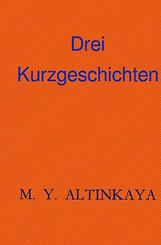 M. Y. Altinkaya Drei Kurzgeschichten