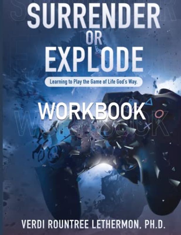 Surrender or Explode -The Workbook: Learning to Play the Game of Life God's Way