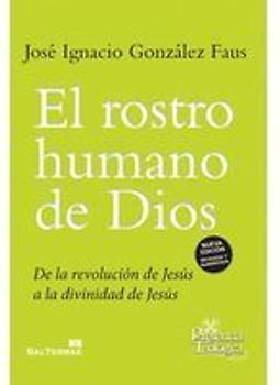 El rostro humano de Dios : de la revolución de Jesús a la divinidad de Jesús