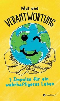 Mut und Verantwortung - 7 Impulse für ein wahrhaftigeres Leben