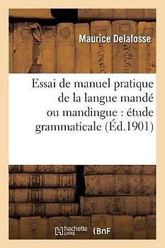 Essai de Manuel Pratique de la Langue Mandé Ou Mandingue: Étude Grammaticale Du Dialecte