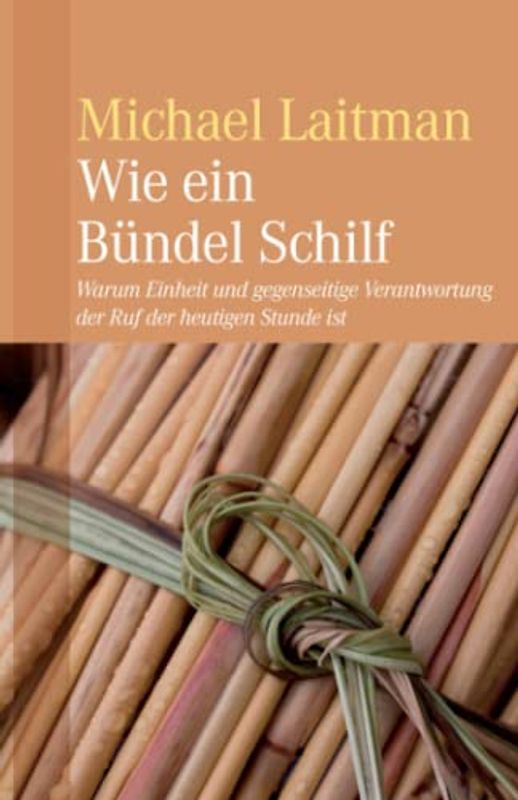 Wie ein Bündel Schilf: WARUM EINHEIT UND GEGENSEITIGE VERANTWORTUNG DER RUF DER HEUTIGEN STUNDE IST