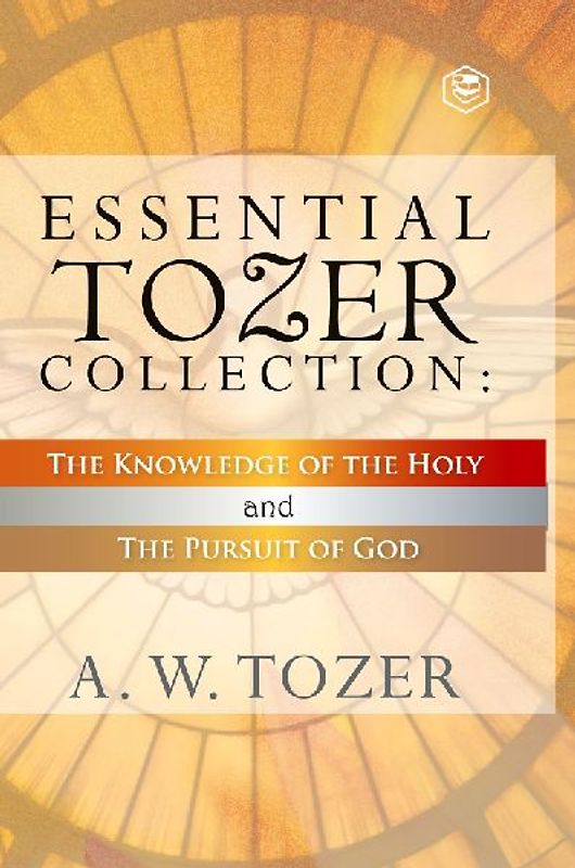 Essential Tozer Collection - The Pursuit of God & The Purpose of Man