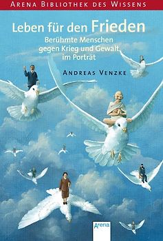 Leben für den Frieden. Berühmte Menschen gegen Krieg und Gewalt im Porträt