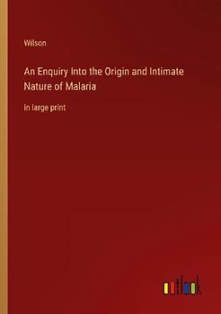 An Enquiry Into the Origin and Intimate Nature of Malaria
