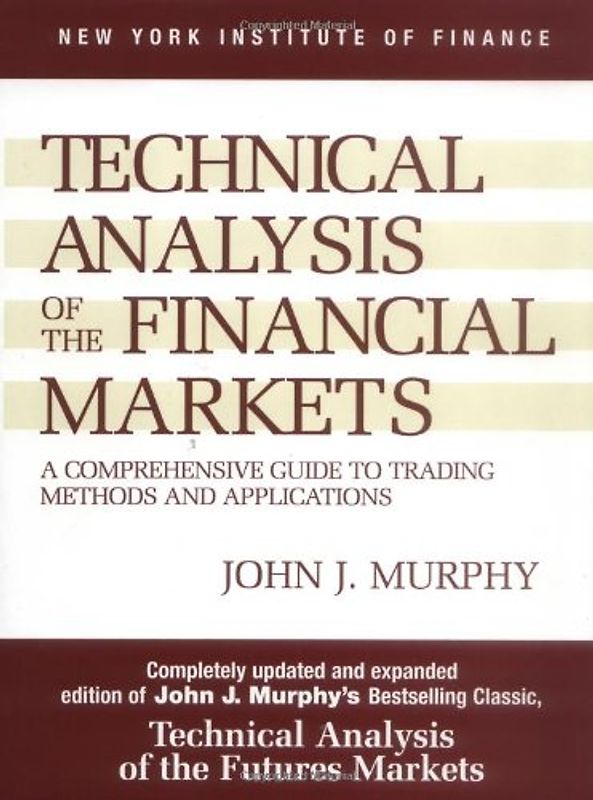 Technical Analysis of the Financial Markets: A Comprehensive Guide to Trading Methods and Applications (New York Institute of Finance) - John J. Murphy