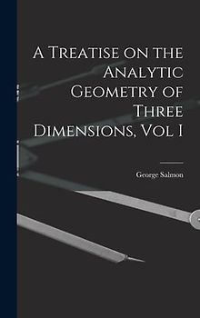 A Treatise on the Analytic Geometry of Three Dimensions, Vol I