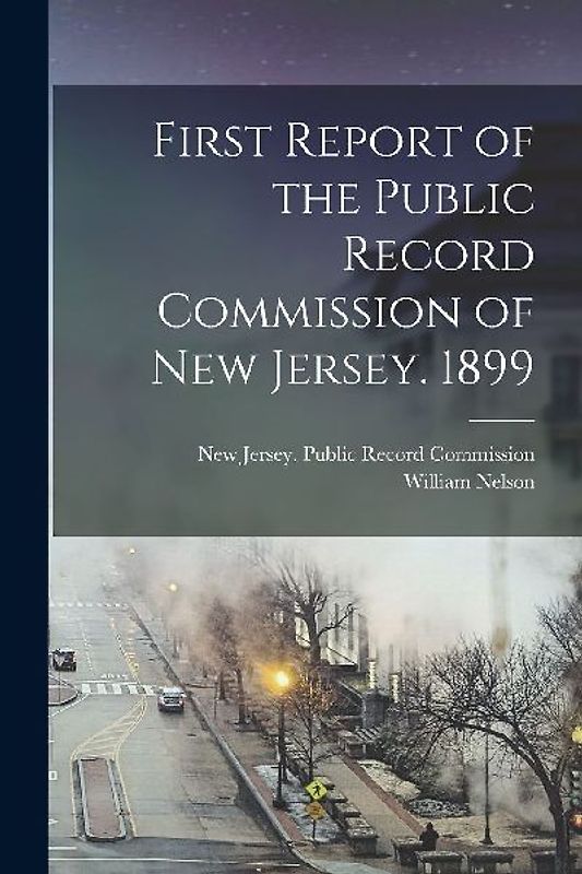 First Report of the Public Record Commission of New Jersey. 1899