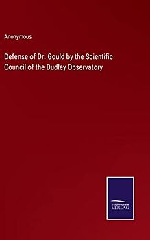 Defense of Dr. Gould by the Scientific Council of the Dudley Observatory