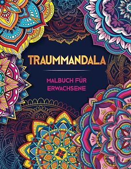 TRAUMMANDALA. Malbuch Für Erwachsene: ÜBer 50 Wunderschöne Anti Stress Mandalas Für Erwachsene ● Ein Ausmalbuch Für Erwachsene Zur Entspannung, Stressabbau, Achtsamkeit Und Umgang Mit Depression