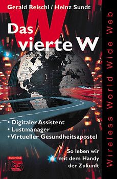 Das vierte W - World Wide Wireless Web. Das Handy als Terminal in die mobile Informationsgesellschaft. Das Handy und die Jobs der Zukunft. Wie das Handy unser Leben und Verhalten ändert