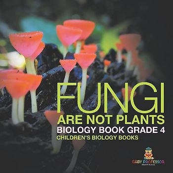 Fungi Are Not Plants - Biology Book Grade 4 | Children's Biology Books