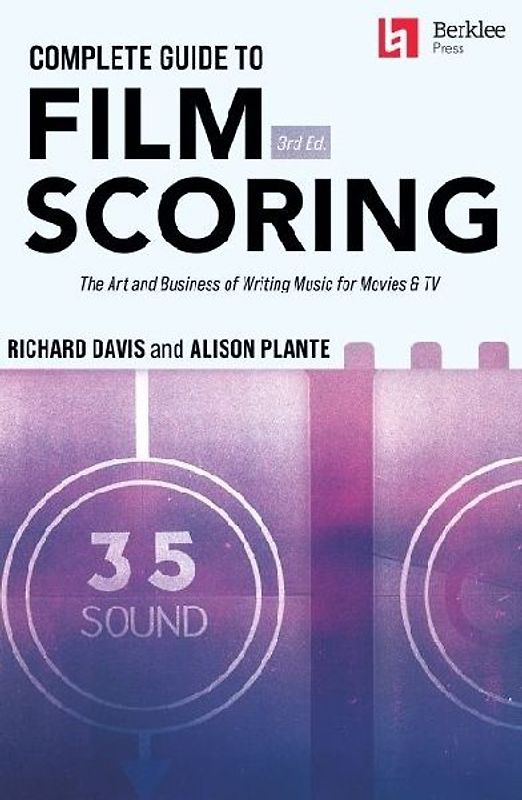 Complete Guide to Film Scoring - 3rd Edition: The Art and Business of Writing Music for Movies and TV