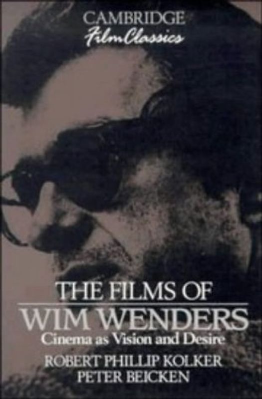 The Films of Wim Wenders: Cinema as Vision and Desire (Cambridge Film Classics) - Kolker, Robert