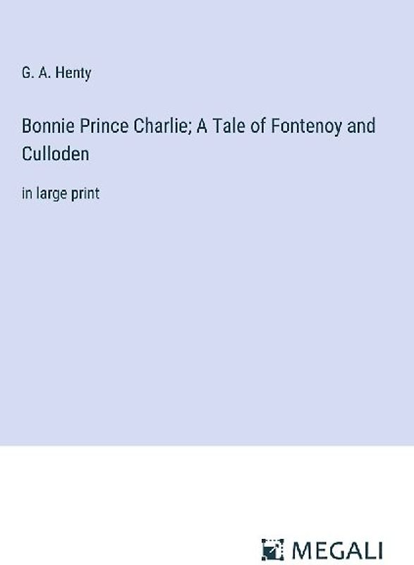 Bonnie Prince Charlie; A Tale of Fontenoy and Culloden