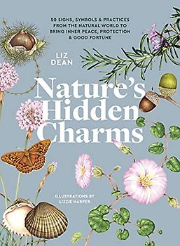 Nature's Hidden Charms: 50 Signs, Symbols & Practices from the Natural World to Bring Inner Peace, Protection and Good Fortune (Nature's Hidden ... Inner Peace, Protection and Good Fortune)