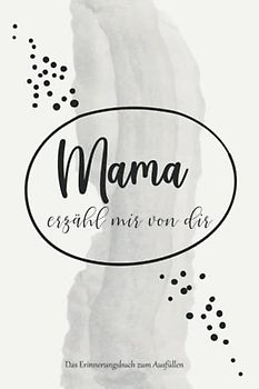 Mama erzähl mir von dir: Ein Ganz Persönliches Erinnerungsbuch | Ausfüllbuch für Mama | Geschenk Buch Zum Ausfüllen