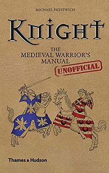 Knight: The Medieval Warrior's (Unofficial) Manual (Unofficial Manuals) - Michael Prestwich