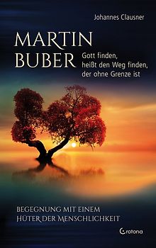 Martin Buber – Gott finden, heißt den Weg finden, der ohne Grenze ist