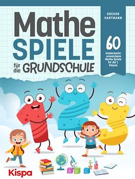 Mathespiele für die Grundschule: 60 kinderleicht umsetzbare Mathe Spiele für die 1. Klasse