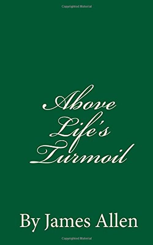 Above Life's Turmoil: By James Allen