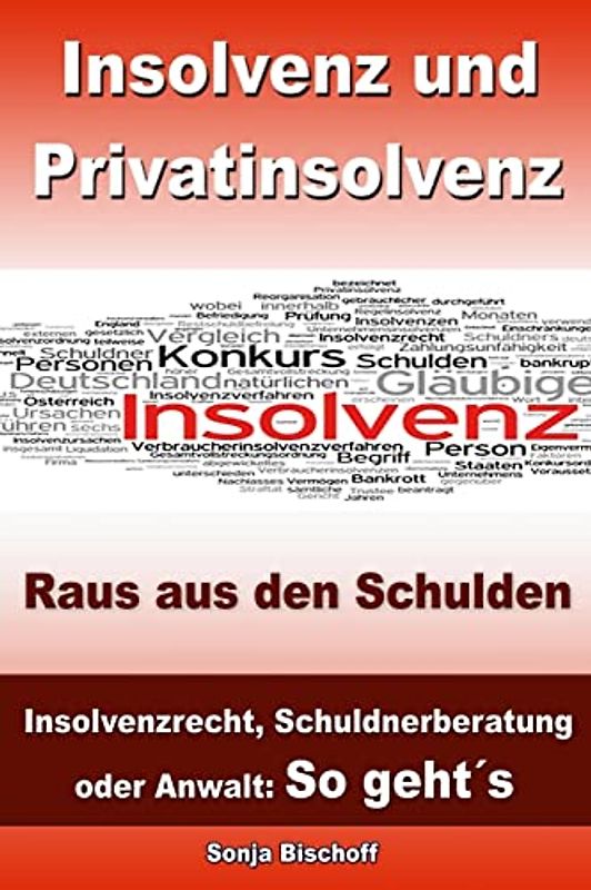 Insolvenz und Privatinsolvenz - Raus aus den Schulden: Insolvenzrecht, Schuldnerberatung oder Anwalt: So geht´s