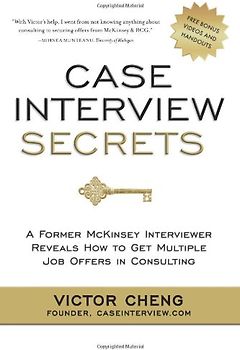 Case Interview Secrets: A Former McKinsey Interviewer Reveals How to Get Multiple Job Offers in Consulting - Cheng, Victor
