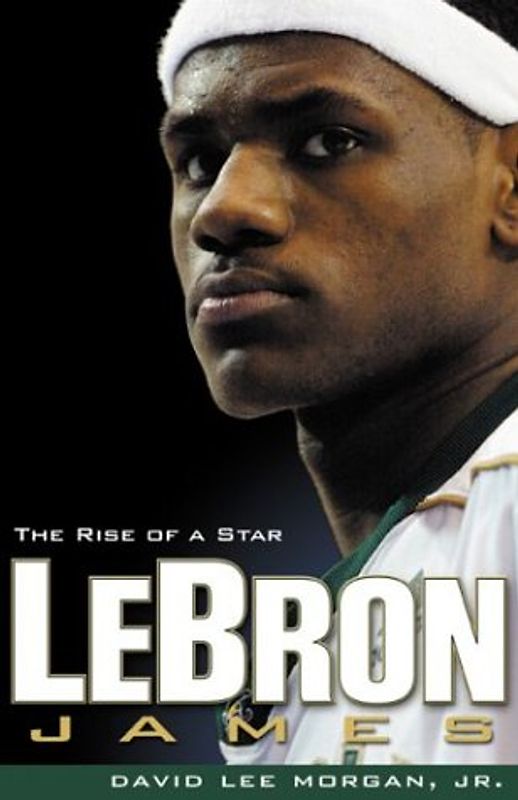 Lebron James: The Rise of a Star - Morgan, David Lee, Jr.