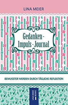 Gedanken-Impuls-Journal: Bewusster werden durch tägliche Reflektion