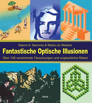 Fantastische Optische Illusionen. Über 150 verwirrende Täuschungen und unglaubliche Rätsel