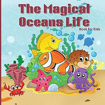 The Magical Oceans Life Book for Kids: Children's Book with Vibrant Illustrations that Describes the Planet's Ocean and the Traits of Various Marine Creatures