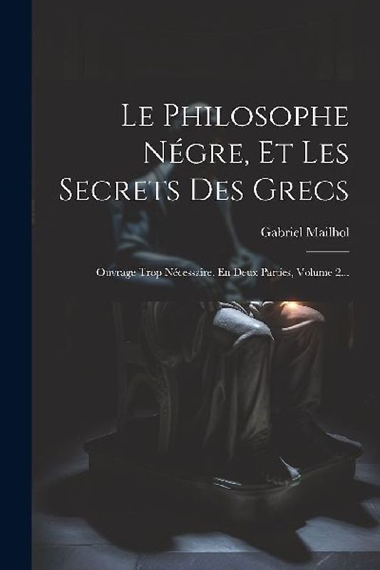 Le Philosophe Négre, Et Les Secrets Des Grecs