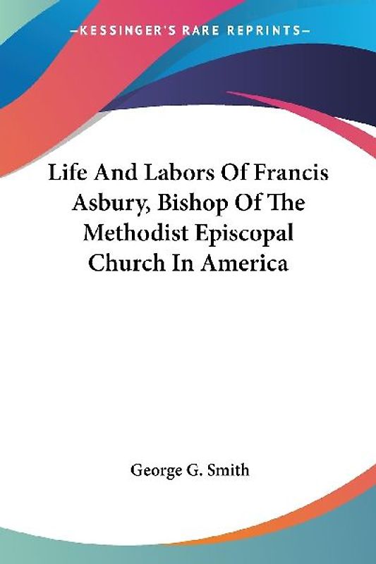 Life And Labors Of Francis Asbury, Bishop Of The Methodist Episcopal Church In America