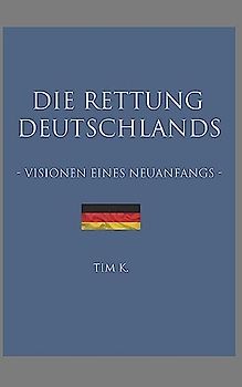 Die Rettung Deutschlands: Visionen eines Neuanfangs