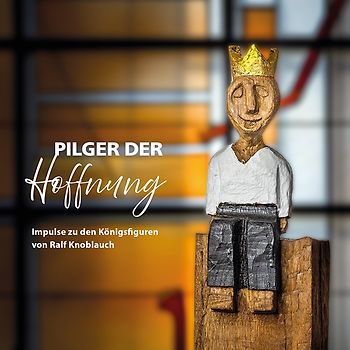 Pilger der Hoffnung - Impulse zu den Königsfiguren von Ralf Knoblauch