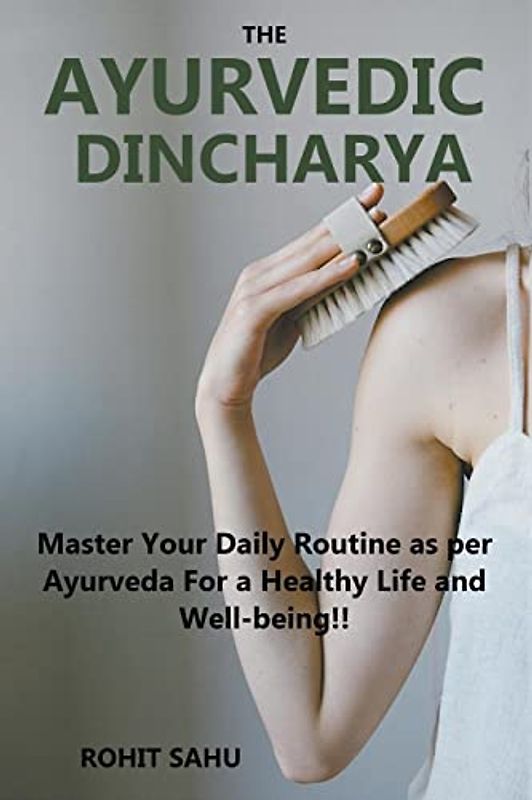 The Ayurvedic Dinacharya: Master Your Daily Routine as per Ayurveda For a Healthy Life and Well-being!!