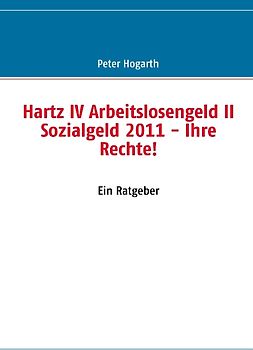 Hartz IV Arbeitslosengeld II Sozialgeld 2011. Ihre Rechte