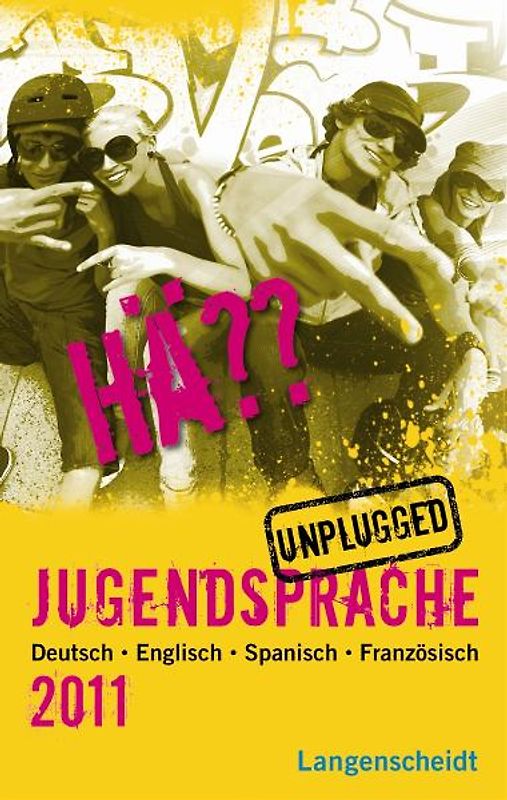 Langenscheidt Hä?? Jugendsprache unplugged 2011. Deutsch - Englisch - Spanisch - Französisch
