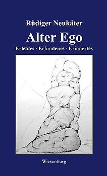 Alter Ego - Erlebtes . Erfundenes . Erinnertes